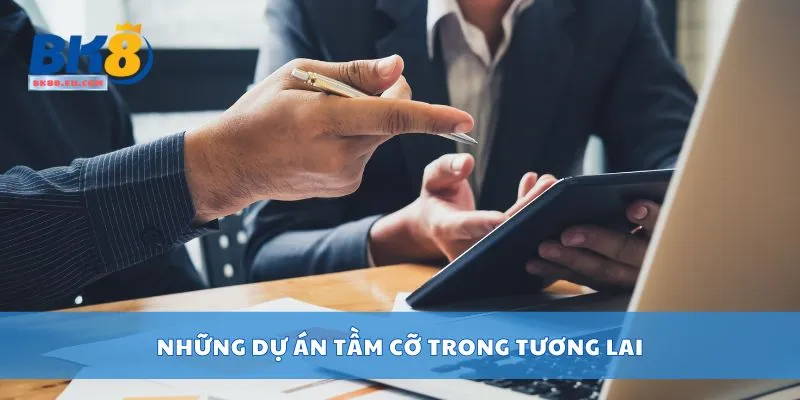 Những dự án tầm cỡ trong tương lai