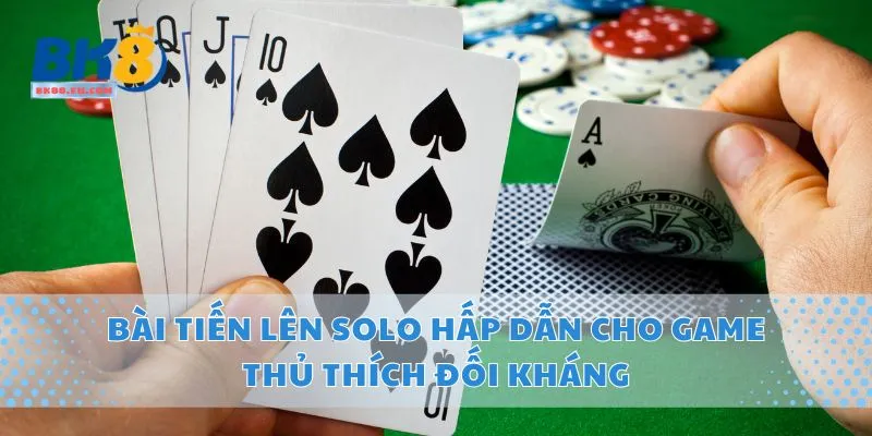 Bài Tiến Lên Solo Hấp Dẫn Cho Game Thủ Thích Đối Kháng