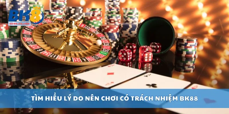 Tìm hiểu lý do nên chơi có trách nhiệm BK88