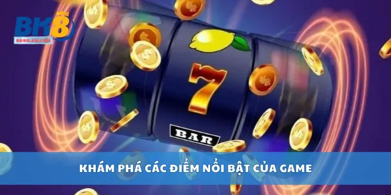 Khám phá các điểm nổi bật của game