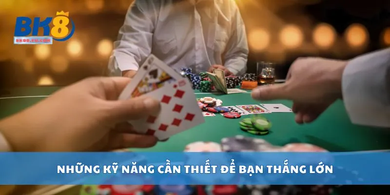 Những kỹ năng cần thiết để bạn thắng lớn