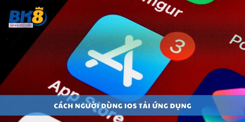 Cách người dùng IOS tải ứng dụng