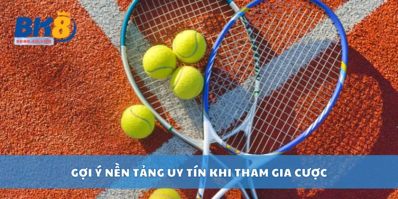 Gợi ý nền tảng uy tín khi tham gia cược