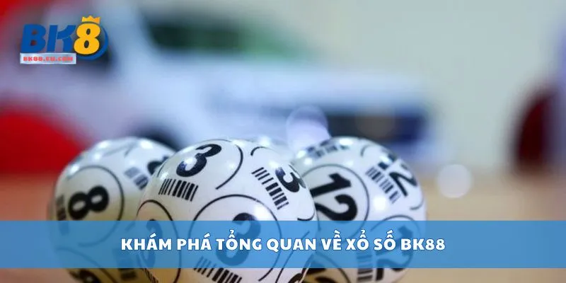 Khám phá tổng quan về xổ số BK88